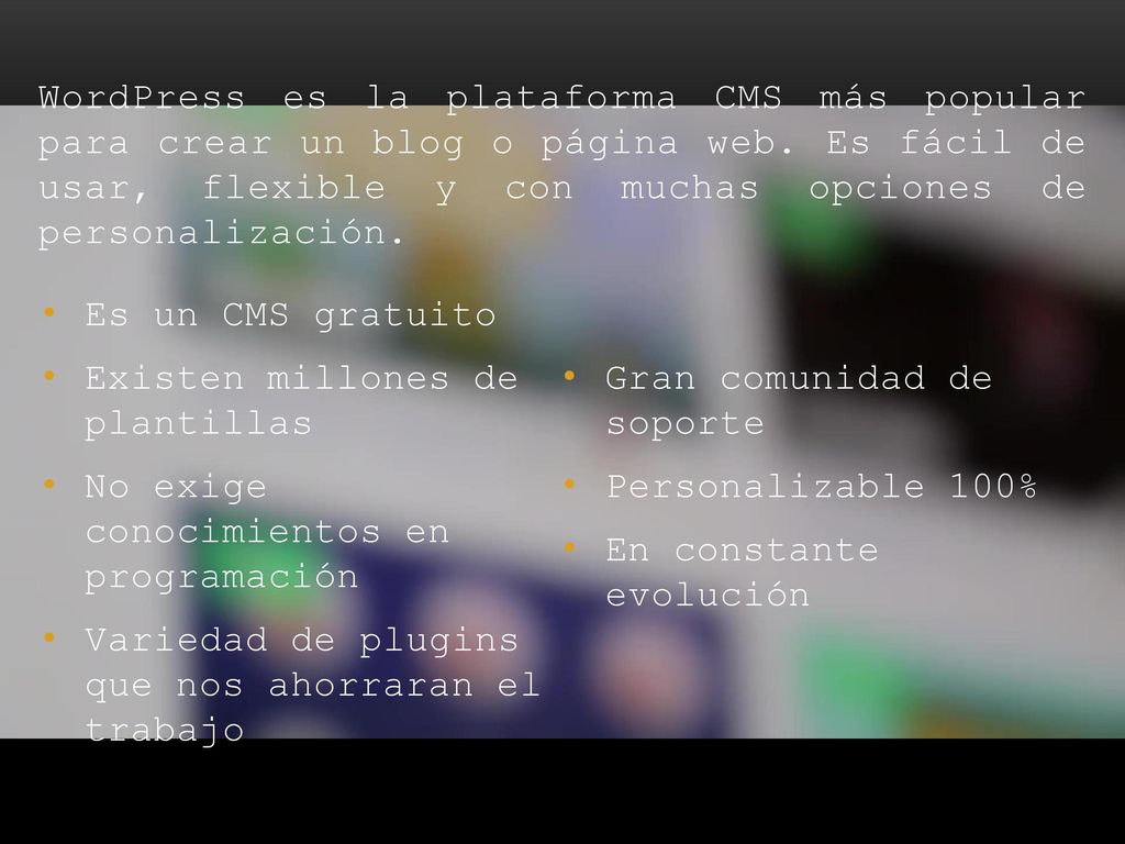 WordPress es la plataforma CMS más popular para crear un blog o página web. Es fácil de usar, flexible y con muchas opciones de personalización.