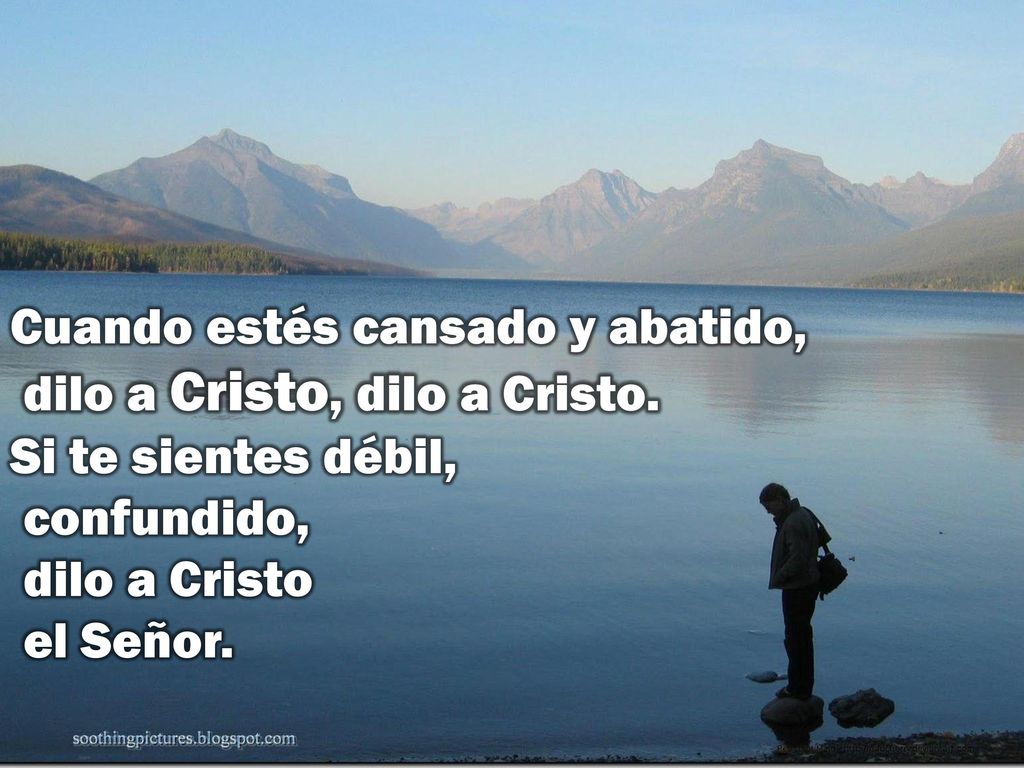 Cuando estés cansado y abatido, dilo a Cristo, dilo a Cristo