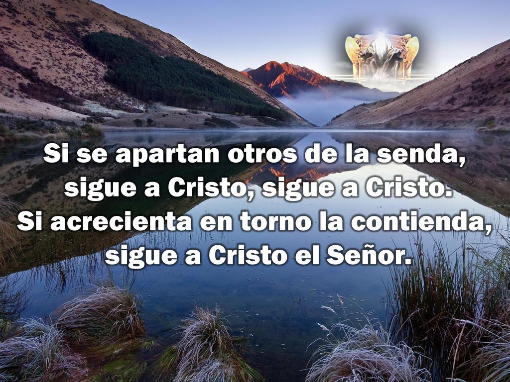 Si se apartan otros de la senda, sigue a Cristo, sigue a Cristo