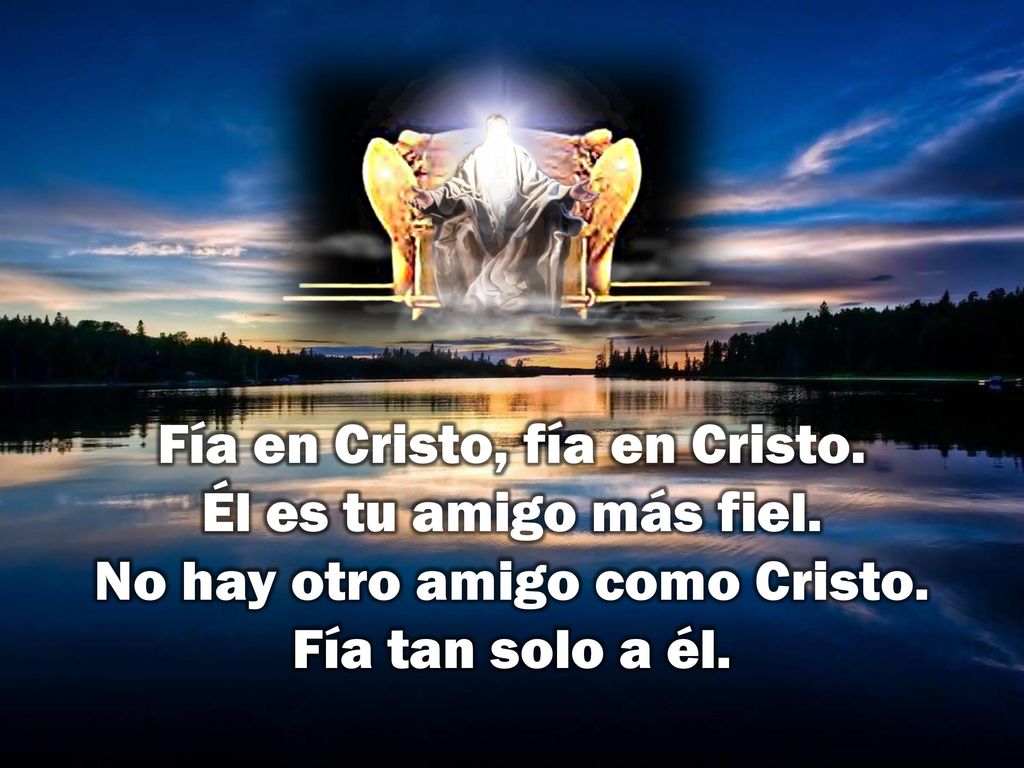 Fía en Cristo, fía en Cristo. Él es tu amigo más fiel