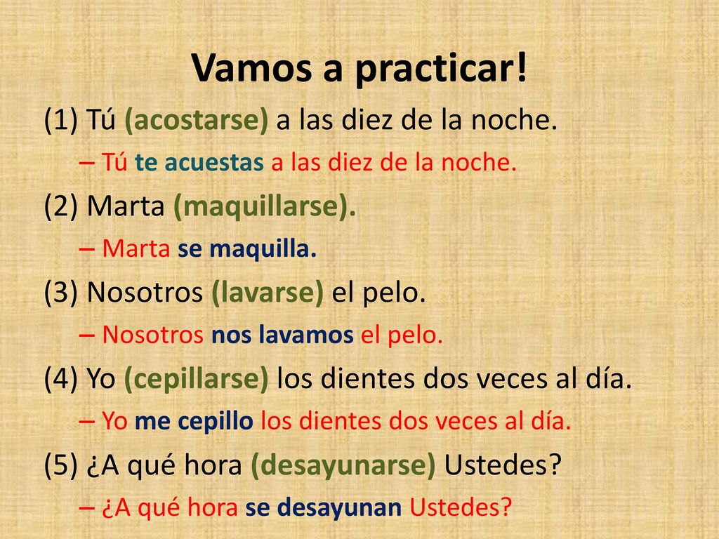 Vamos a practicar! (1) Tú (acostarse) a las diez de la noche.