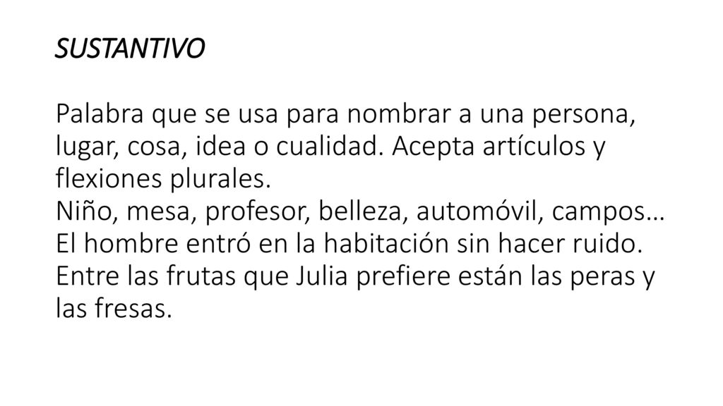 SUSTANTIVO Palabra que se usa para nombrar a una persona, lugar, cosa, idea o cualidad.