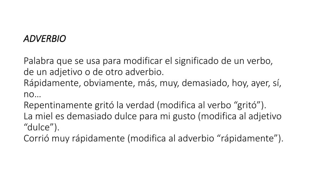ADVERBIO Palabra que se usa para modificar el significado de un verbo, de un adjetivo o de otro adverbio.