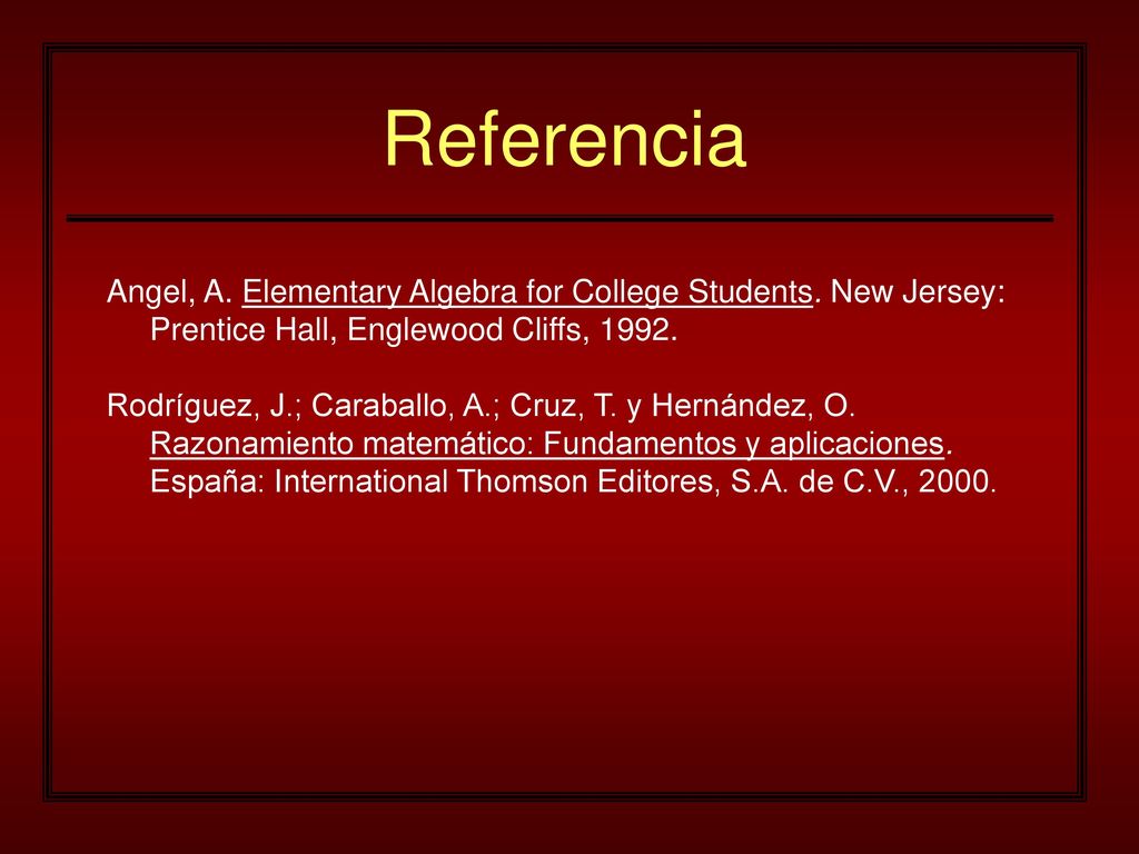 Referencia Angel, A. Elementary Algebra for College Students. New Jersey: Prentice Hall, Englewood Cliffs,