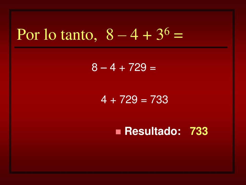 Por lo tanto, 8 – = 8 – = = 733 Resultado: 733