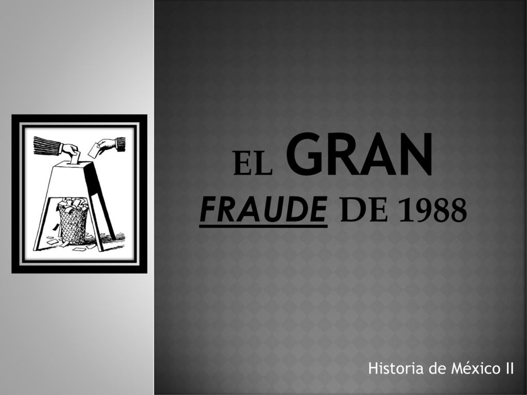 El GRAN FRAUDE DE 1988 Historia de México II