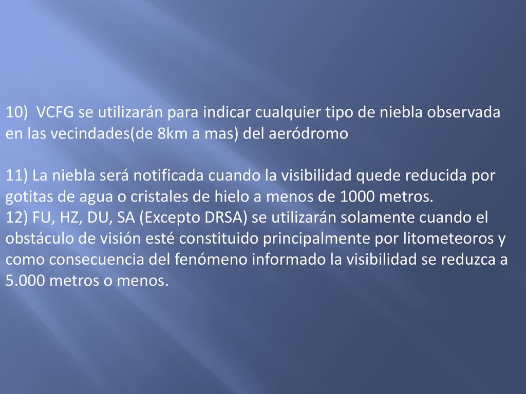 10) VCFG se utilizarán para indicar cualquier tipo de niebla observada en las vecindades(de 8km a mas) del aeródromo