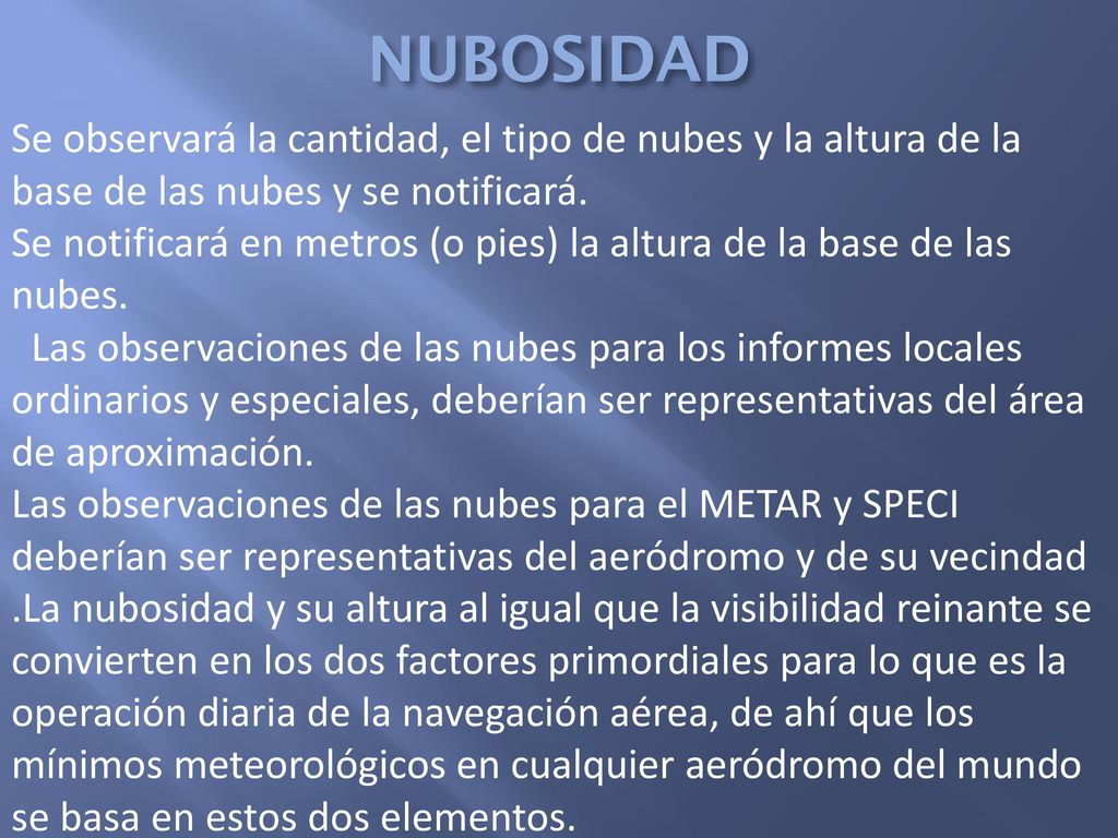 NUBOSIDAD Se observará la cantidad, el tipo de nubes y la altura de la base de las nubes y se notificará.