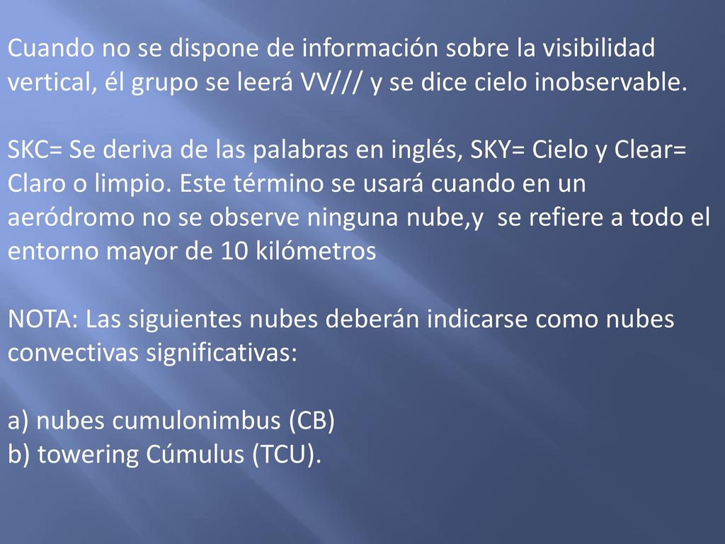 Cuando no se dispone de información sobre la visibilidad vertical, él grupo se leerá VV/// y se dice cielo inobservable.