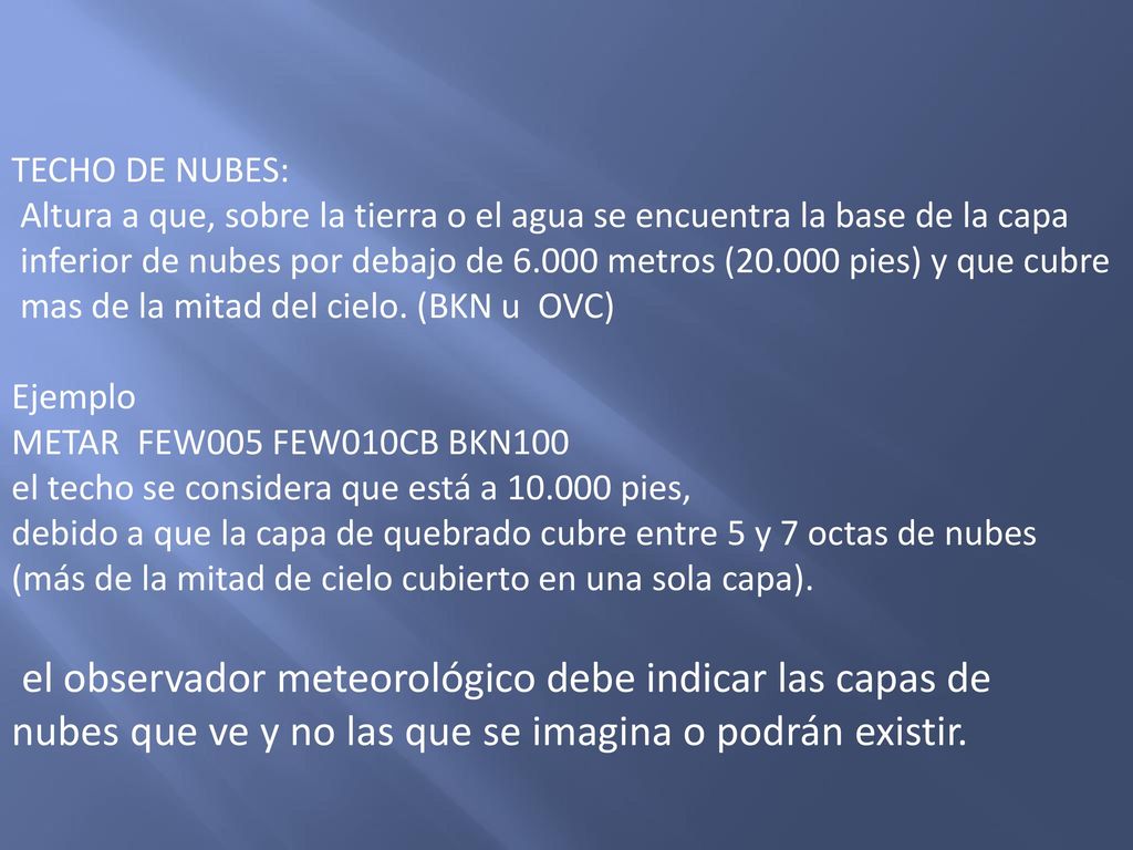 TECHO DE NUBES: Altura a que, sobre la tierra o el agua se encuentra la base de la capa.