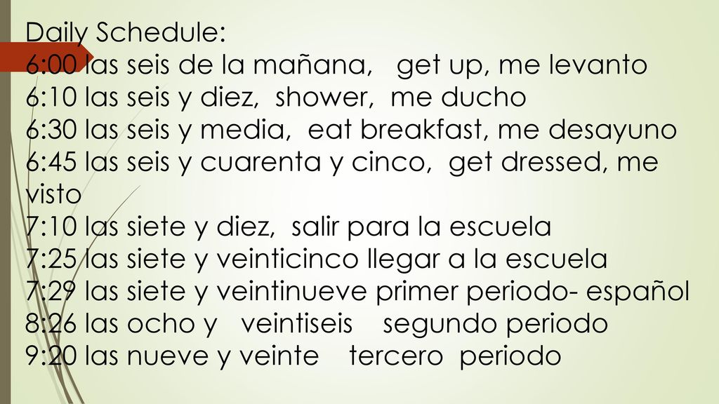 Daily Schedule: 6:00 las seis de la mañana, get up, me levanto. 6:10 las seis y diez, shower, me ducho.