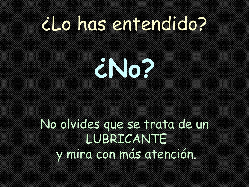 No olvides que se trata de un LUBRICANTE y mira con más atención.