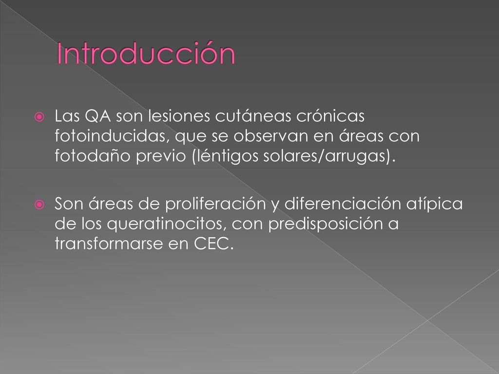 Introducción Las QA son lesiones cutáneas crónicas fotoinducidas, que se observan en áreas con fotodaño previo (léntigos solares/arrugas).