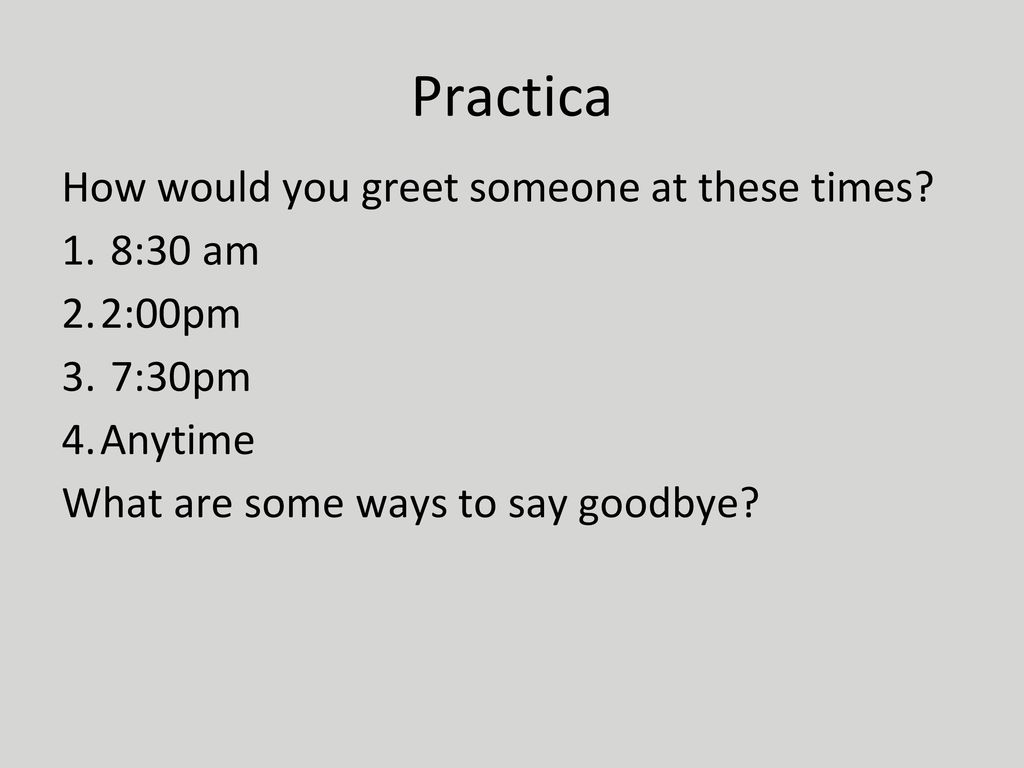 Practica How would you greet someone at these times 8:30 am 2:00pm