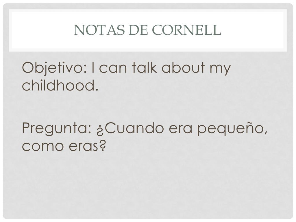 Notas de cornell Objetivo: I can talk about my childhood. Pregunta: ¿Cuando era pequeño, como eras