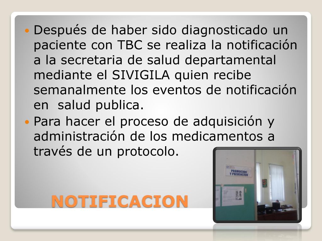Después de haber sido diagnosticado un paciente con TBC se realiza la notificación a la secretaria de salud departamental mediante el SIVIGILA quien recibe semanalmente los eventos de notificación en salud publica.