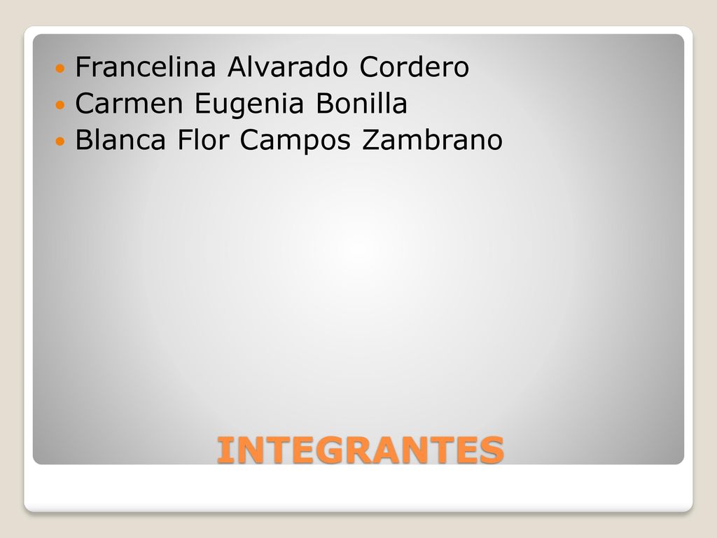 INTEGRANTES Francelina Alvarado Cordero Carmen Eugenia Bonilla