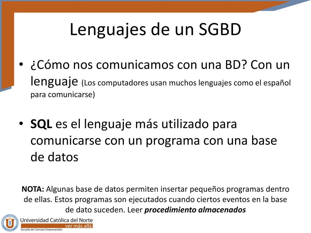 Lenguajes de un SGBD ¿Cómo nos comunicamos con una BD Con un lenguaje (Los computadores usan muchos lenguajes como el español para comunicarse)