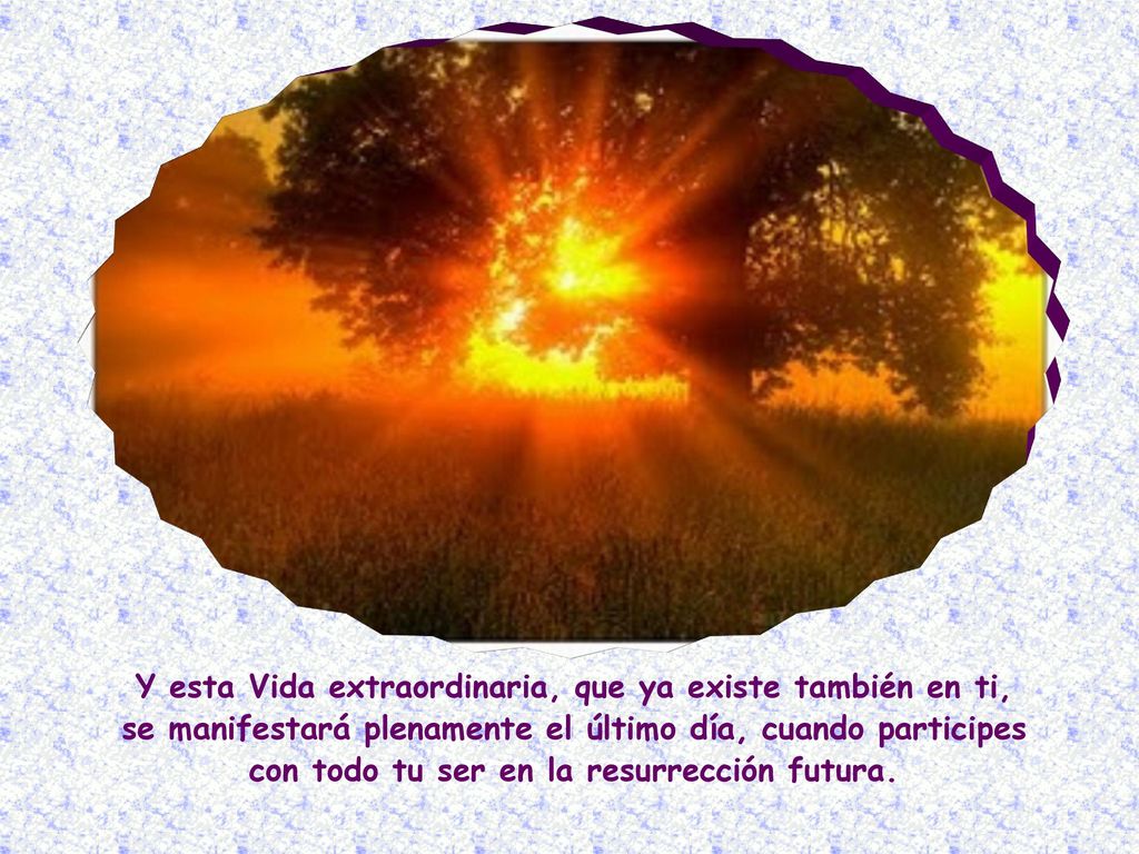Y esta Vida extraordinaria, que ya existe también en ti,