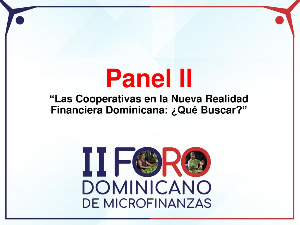 Panel II Las Cooperativas en la Nueva Realidad Financiera Dominicana: ¿Qué Buscar