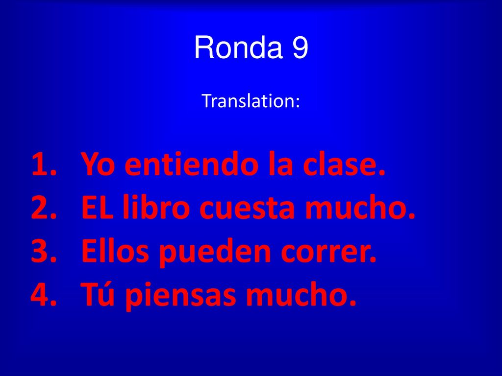 Yo entiendo la clase. EL libro cuesta mucho. Ellos pueden correr.