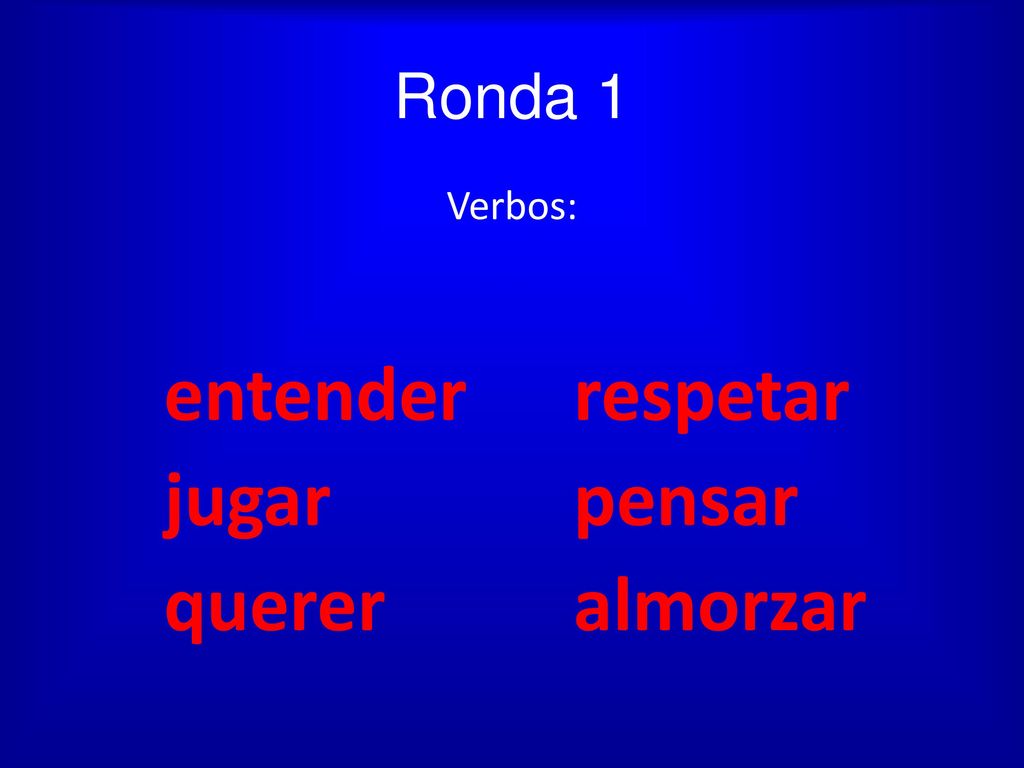 Ronda 1 Verbos: entender respetar jugar pensar querer almorzar
