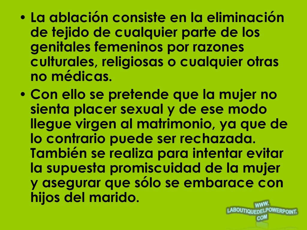 La ablación consiste en la eliminación de tejido de cualquier parte de los genitales femeninos por razones culturales, religiosas o cualquier otras no médicas.