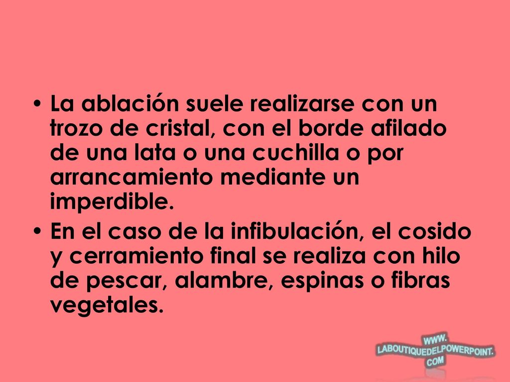 La ablación suele realizarse con un trozo de cristal, con el borde afilado de una lata o una cuchilla o por arrancamiento mediante un imperdible.