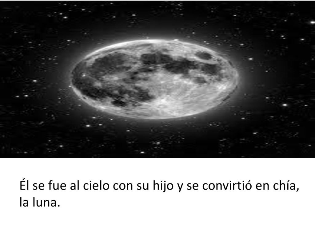 Él se fue al cielo con su hijo y se convirtió en chía, la luna.