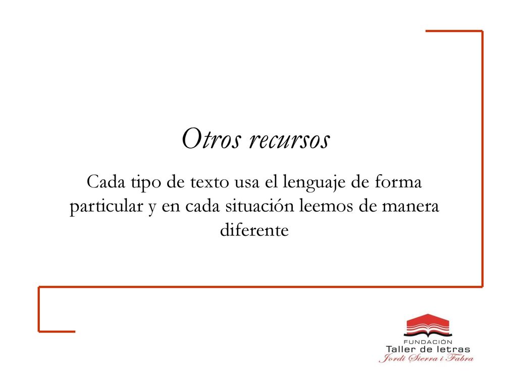 Otros recursos Cada tipo de texto usa el lenguaje de forma particular y en cada situación leemos de manera diferente.