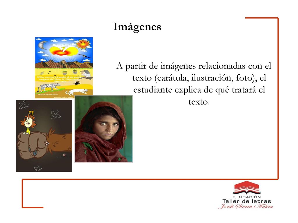 Imágenes A partir de imágenes relacionadas con el texto (carátula, ilustración, foto), el estudiante explica de qué tratará el texto.