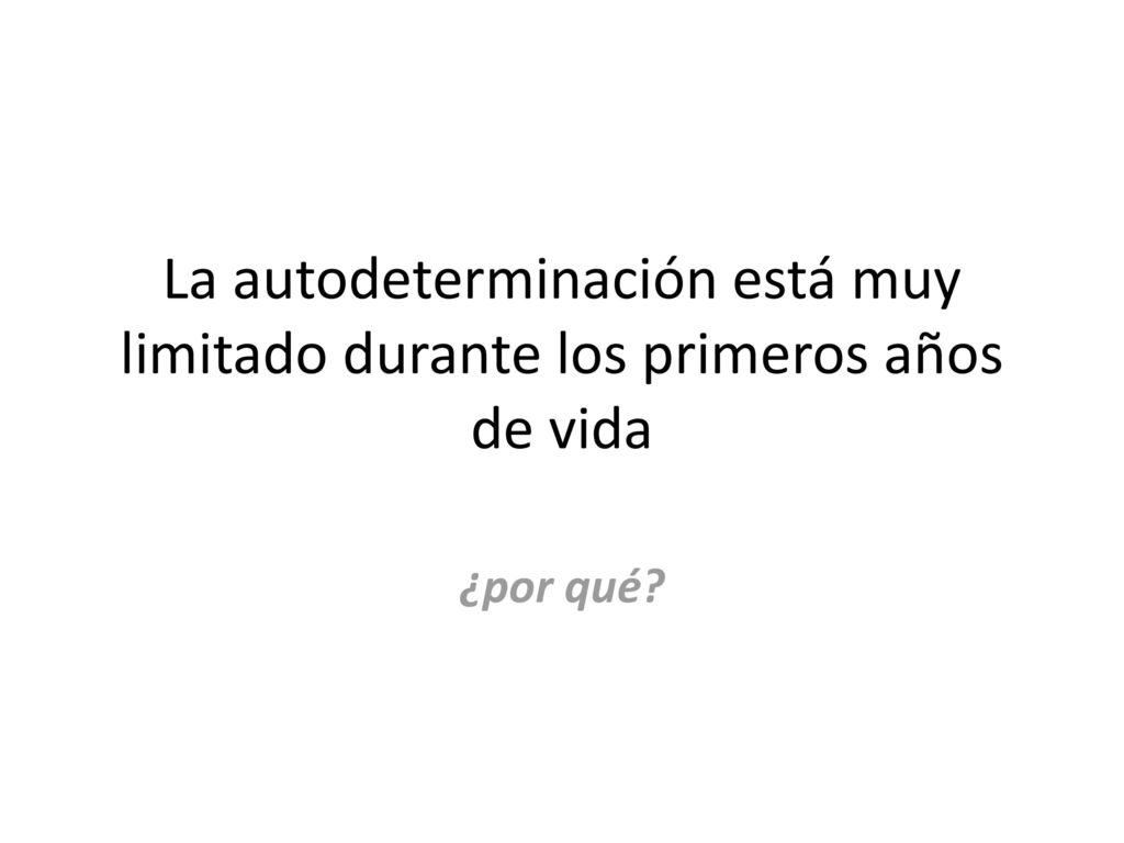 La autodeterminación está muy limitado durante los primeros años de vida
