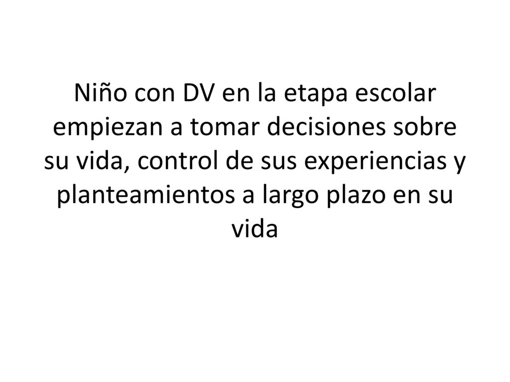 Niño con DV en la etapa escolar empiezan a tomar decisiones sobre su vida, control de sus experiencias y planteamientos a largo plazo en su vida