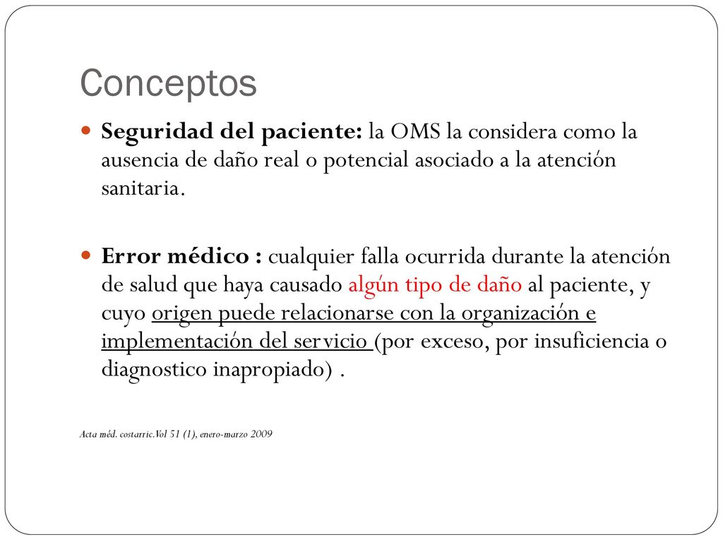 Conceptos Seguridad del paciente: la OMS la considera como la ausencia de daño real o potencial asociado a la atención sanitaria.