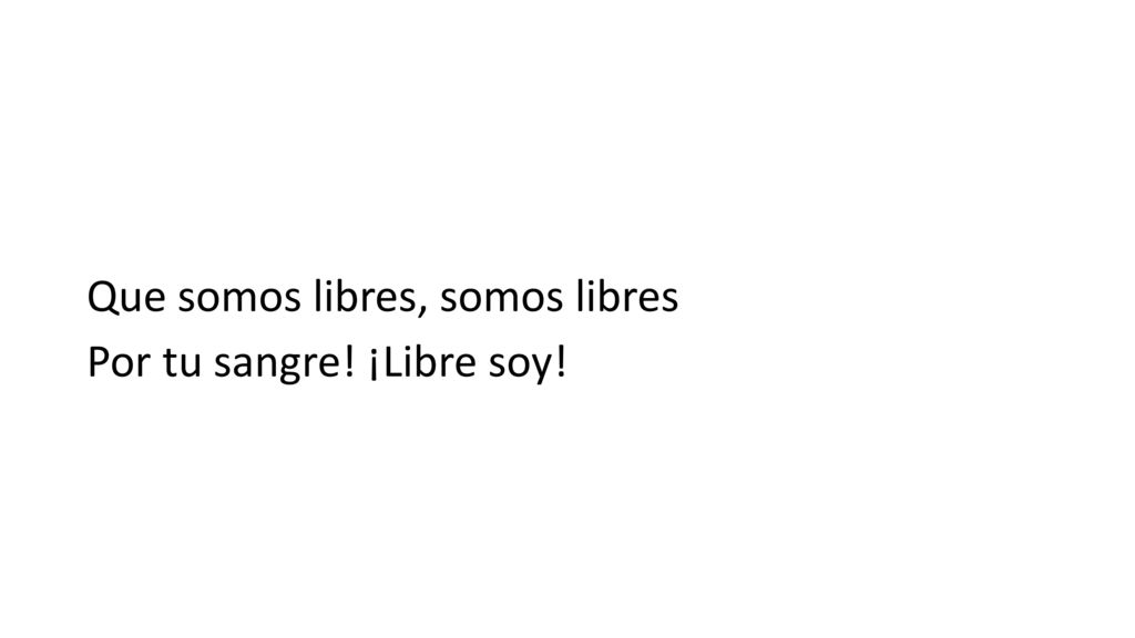 Que somos libres, somos libres Por tu sangre! ¡Libre soy!