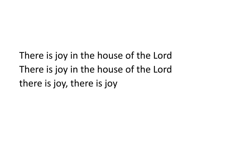 There is joy in the house of the Lord