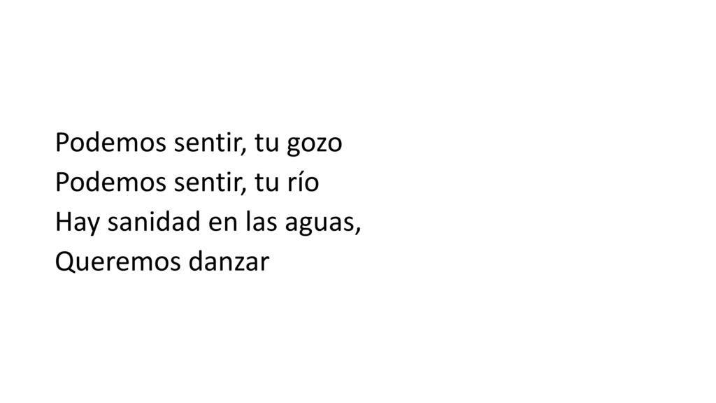 Podemos sentir, tu gozo Podemos sentir, tu río Hay sanidad en las aguas, Queremos danzar
