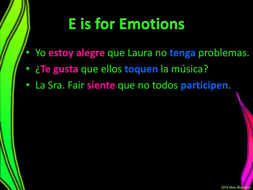 E is for Emotions Yo estoy alegre que Laura no tenga problemas.