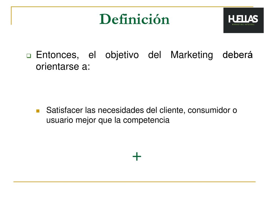Definición + Entonces, el objetivo del Marketing deberá orientarse a: