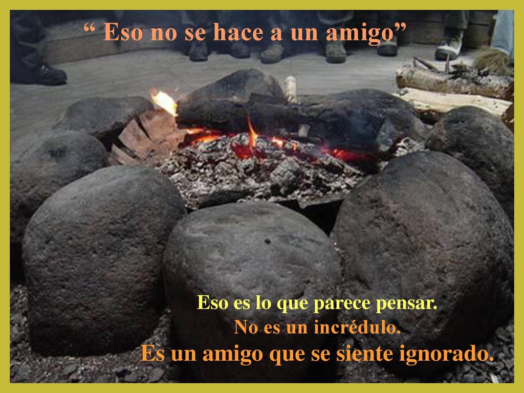 Eso es lo que parece pensar. Es un amigo que se siente ignorado.