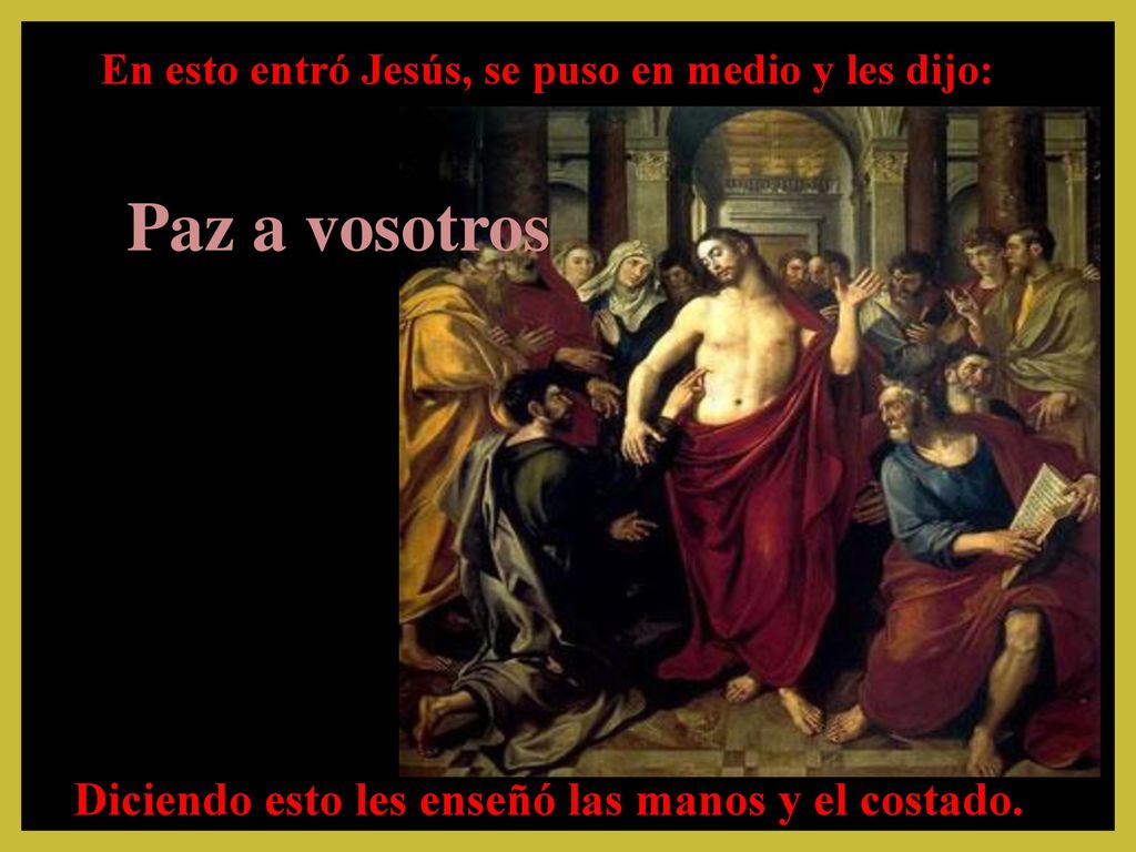 Paz a vosotros Diciendo esto les enseñó las manos y el costado.