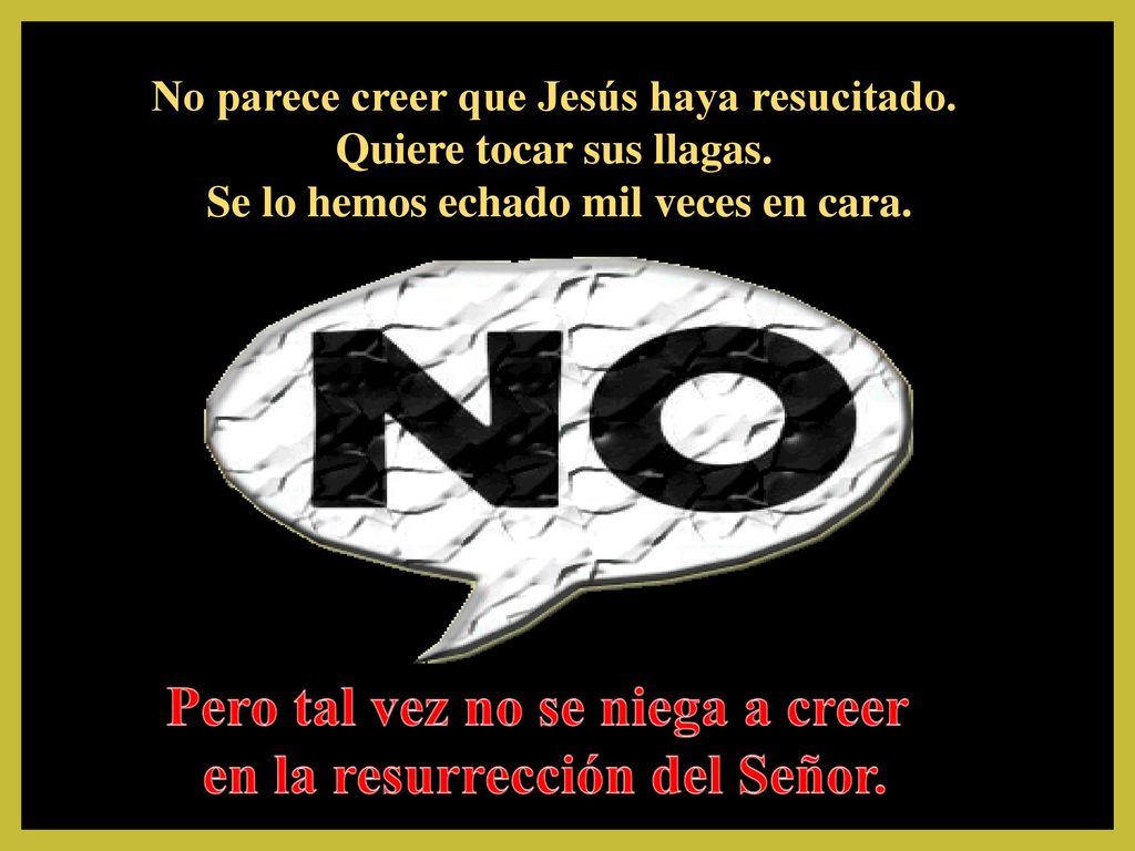 Pero tal vez no se niega a creer en la resurrección del Señor.