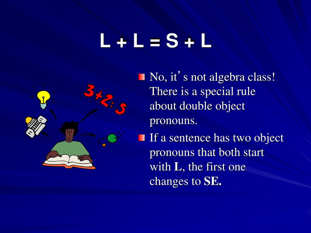 L + L = S + L No, it’s not algebra class! There is a special rule about double object pronouns.