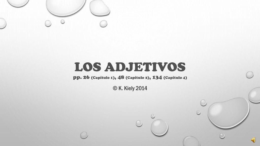 Los adjetivos pp. 26 (Capítulo 1), 48 (Capítulo 2), 134 (Capítulo 4)
