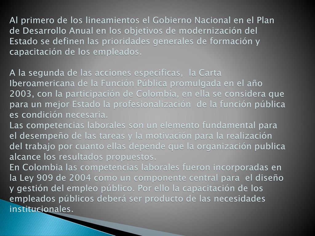 Al primero de los lineamientos el Gobierno Nacional en el Plan de Desarrollo Anual en los objetivos de modernización del Estado se definen las prioridades generales de formación y capacitación de los empleados.