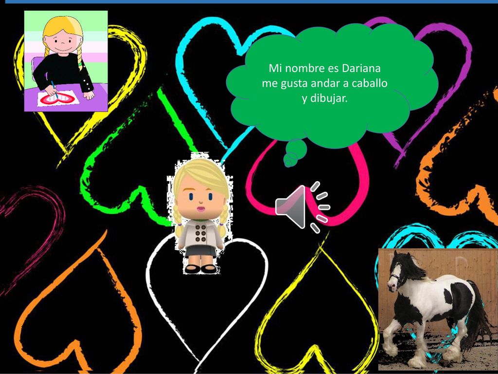 Mi nombre es Dariana me gusta andar a caballo y dibujar.
