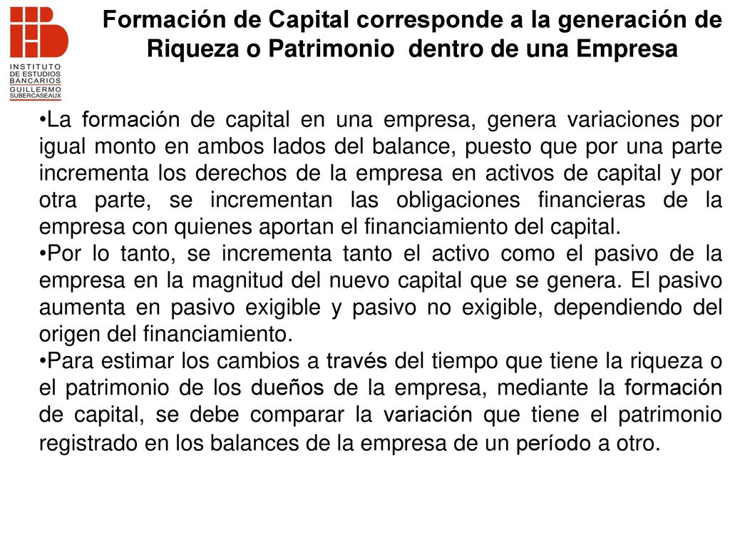 Formación de Capital corresponde a la generación de Riqueza o Patrimonio dentro de una Empresa
