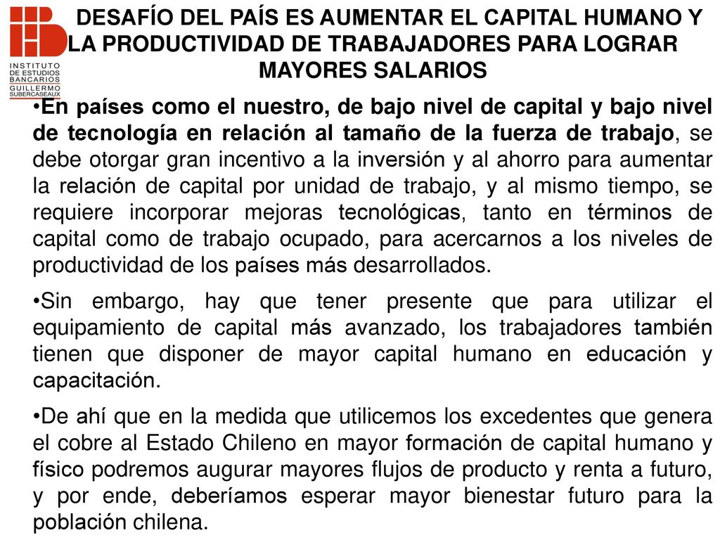 DESAFÍO DEL PAÍS ES AUMENTAR EL CAPITAL HUMANO Y LA PRODUCTIVIDAD DE TRABAJADORES PARA LOGRAR MAYORES SALARIOS