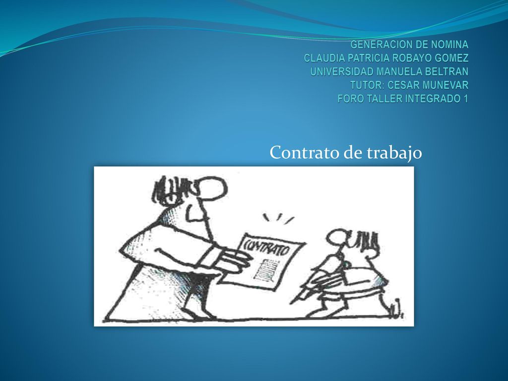 GENERACION DE NOMINA CLAUDIA PATRICIA ROBAYO GOMEZ UNIVERSIDAD MANUELA BELTRAN TUTOR: CESAR MUNEVAR FORO TALLER INTEGRADO 1