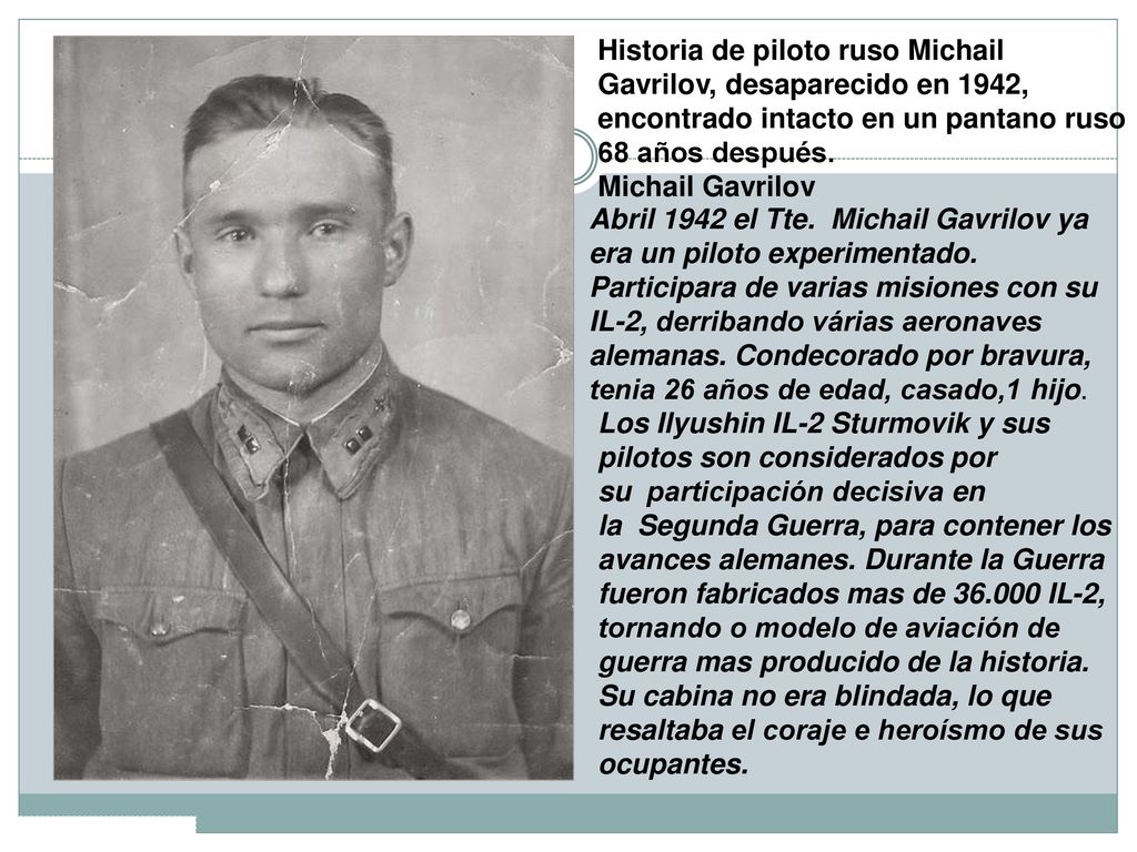 Historia de piloto ruso Michail Gavrilov, desaparecido en 1942, encontrado intacto en un pantano ruso 68 años después. Michail Gavrilov